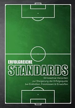 Erfolgreiche Standards: 50 kreative Varianten zur Steigerung der Erfolgsquote bei Eckbällen, Freistössen & Einwürfen