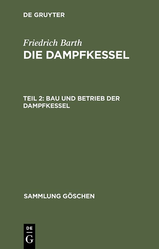 Friedrich Barth: Die Dampfkessel / Bau und Betrieb der Dampfkessel