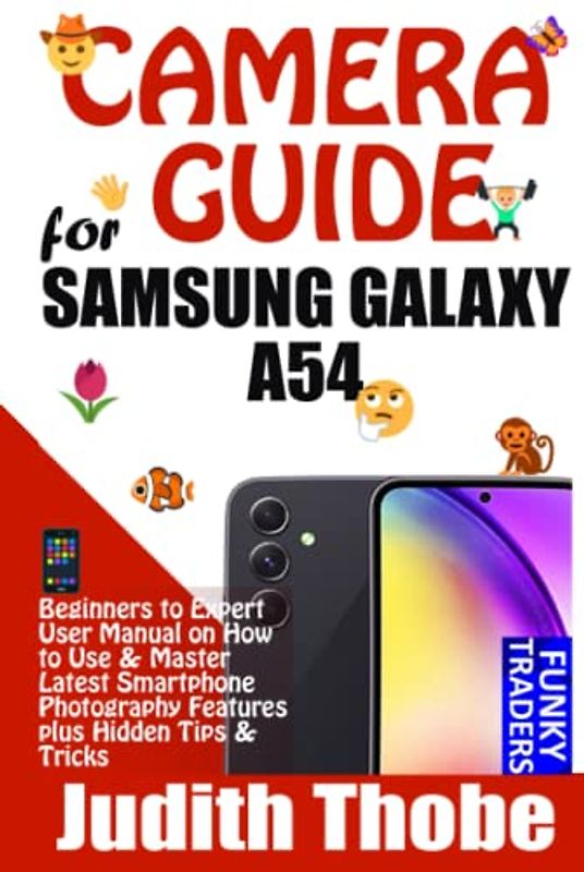 CAMERA GUIDE for SAMSUNG GALAXY A54: Beginners to Expert User Manual on How to Use & Master Latest Smartphone Photography Features plus Hidden Tips & Tricks (Samsung by Funky Traders)