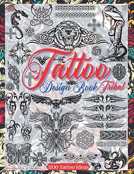 Tattoo Design Book: Tribal Tattoos, Celtic Knots, Crosses and Ornaments. Over 1100 Tattoo Designs for Real Tattoo Artists, Professionals and Amateurs. ... Inspiration. (Books for Adults, Band 5)