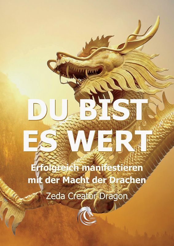 DU BIST ES WERT - Erfolgreich Manifestieren Mit Der Macht Der Drachen - Ein gechanneltes Buch zur Selbstermächtigung,