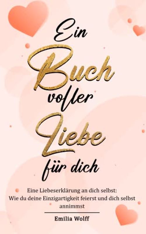 Ein Buch voller Liebe für dich: Eine Liebeserklärung an dich selbst - Wie du deine Einzigartigkeit feierst und dich selbst annimmst.