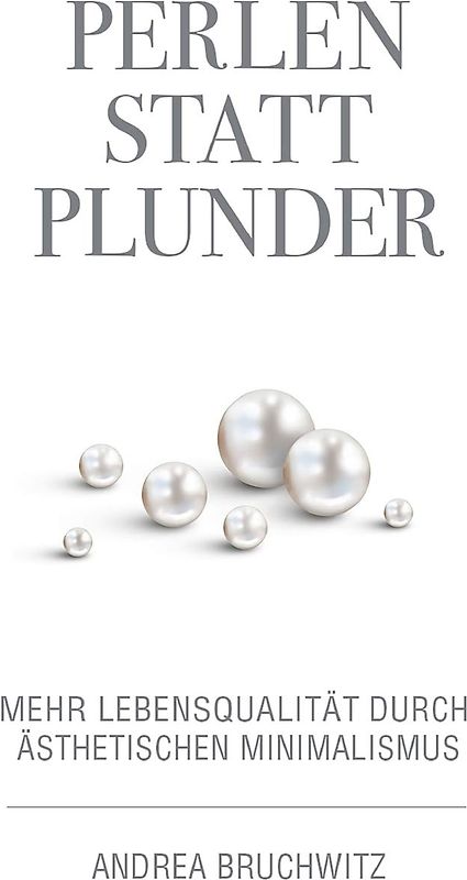 Perlen statt Plunder - Mehr Lebensqualität durch ästhetischen Minimalismus - Andrea Bruchwitz [Taschenbuch]