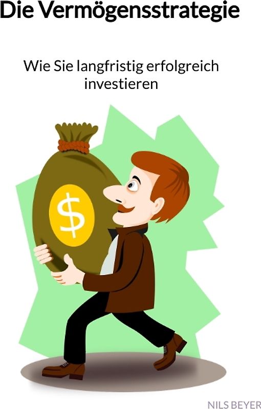 Die Vermögensstrategie - Wie Sie langfristig erfolgreich investieren