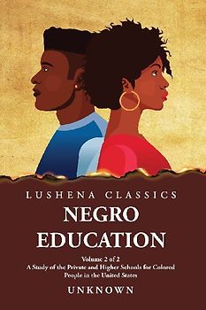 Negro Education A Study of the Private and Higher Schools for Colored People in the United States  Volume 2 of 2