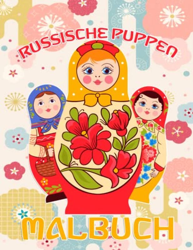 Russische Puppen Malbuch: Matroschka-Malbuch Liebevoll Gestaltetes Ausmalen Für Matryoschka Liebhaber Und Russland Fans | Süße Babuschka Puppen für Kinder, Erwachsene und Die Ganze Familie