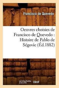 Oeuvres Choisies de Francisco de Quevedo: Histoire de Pablo de Ségovie (Éd.1882)