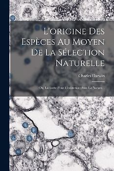 L'origine Des Espèces Au Moyen De La Sélection Naturelle: Ou, La Lutte Pour L'existence Dans La Nature...
