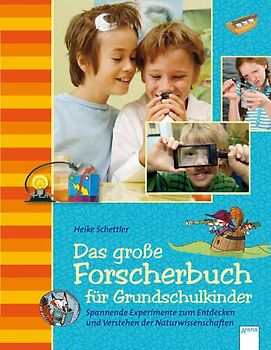 Das große Forscherbuch für Grundschulkinder. Spannende Experimente zum Entdecken und Verstehen der Naturwissenschaften