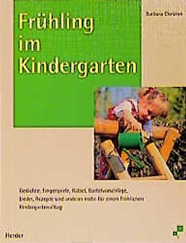 Frühling im Kindergarten. Gedichte, Fingerspiele, Rätsel, Bastelvorschläge, Lieder, Rezepte und anderes mehr für einen fröhlichen Kindergartenalltag