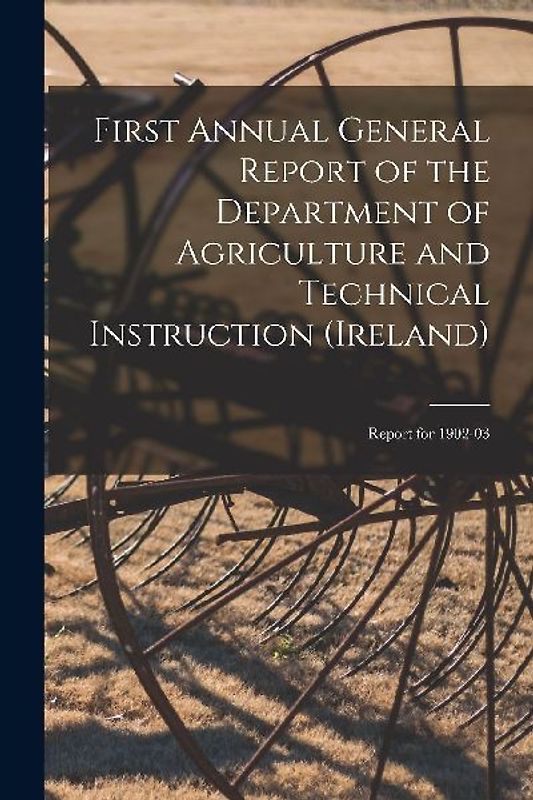 First Annual General Report of the Department of Agriculture and Technical Instruction (Ireland): Report for 1902-03