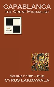 Capablanca the Great Minimalist - Volume I