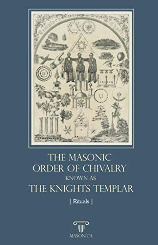 The Masonic Order Of Chivalry Known As The Knights Templar (RITUALS, Band 7)