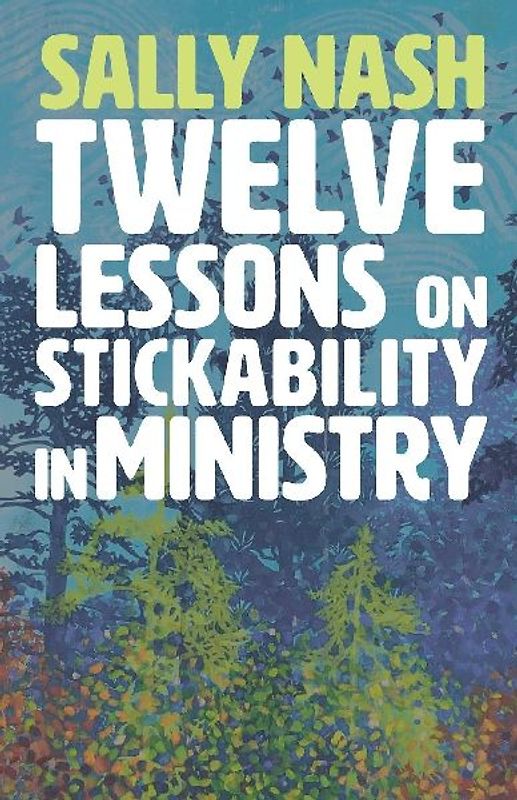 Twelve Lessons on Stickability for Ministry