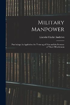 Military Manpower: Psychology As Applied to the Training of Men and the Increase of Their Effectiveness