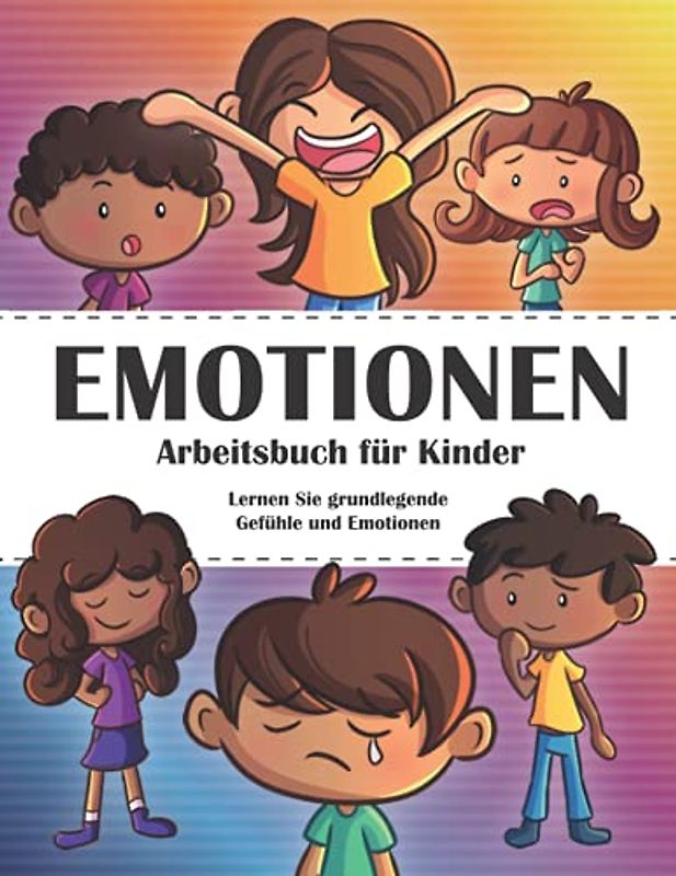 Emotionen Arbeitsbuch für Kinder: Lernen Sie grundlegende Gefühle und Emotionen, indem Sie verschiedene Gesichtsausdrücke ausmalen und zeichnen