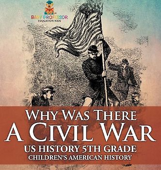 Why Was There A Civil War? US History 5th Grade | Children's American History