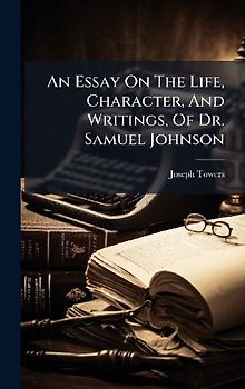 An Essay On The Life, Character, And Writings, Of Dr. Samuel Johnson