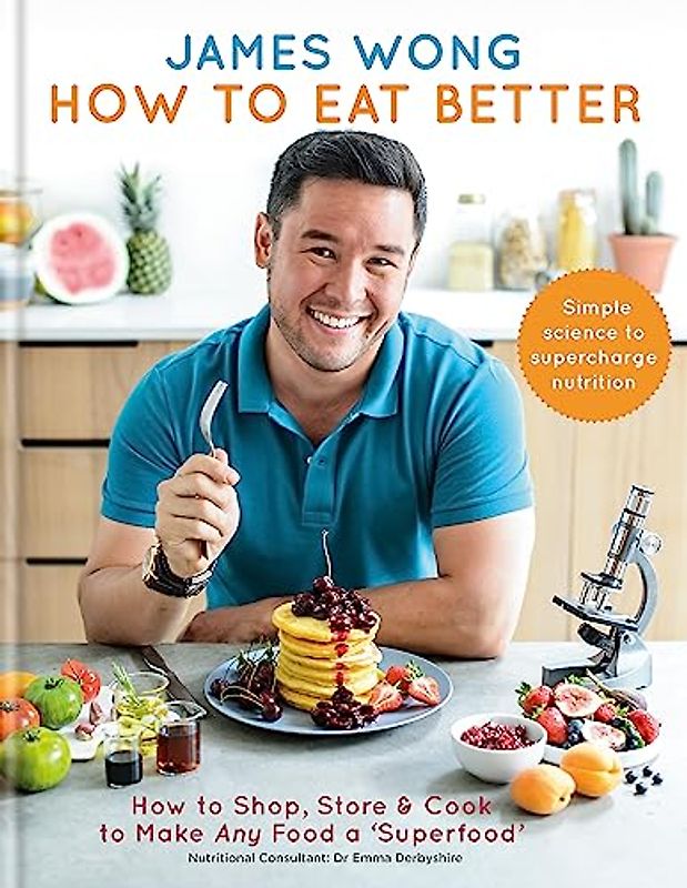 How to Eat Better: How to Shop, Store & Cook to Make Any Food a Superfood: How to Shop, Store & Cook to Make Any Food a 'Superfood'. Simple science to supercharge nutrition