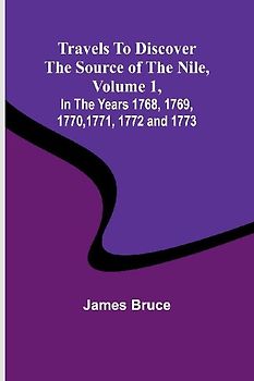 Travels to Discover the Source of the Nile, Volume 1 In the years 1768, 1769, 1770, 1771, 1772 and 1773