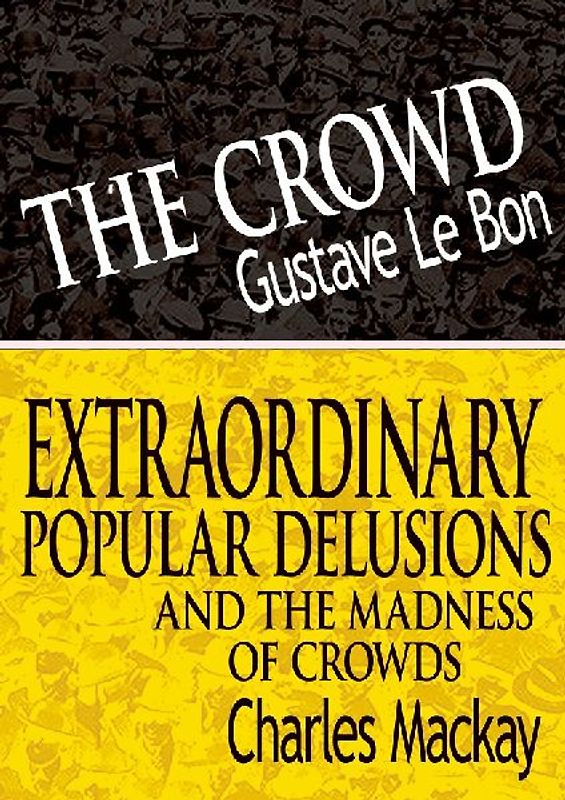 The Crowd & Extraordinary Popular Delusions and the Madness of Crowds