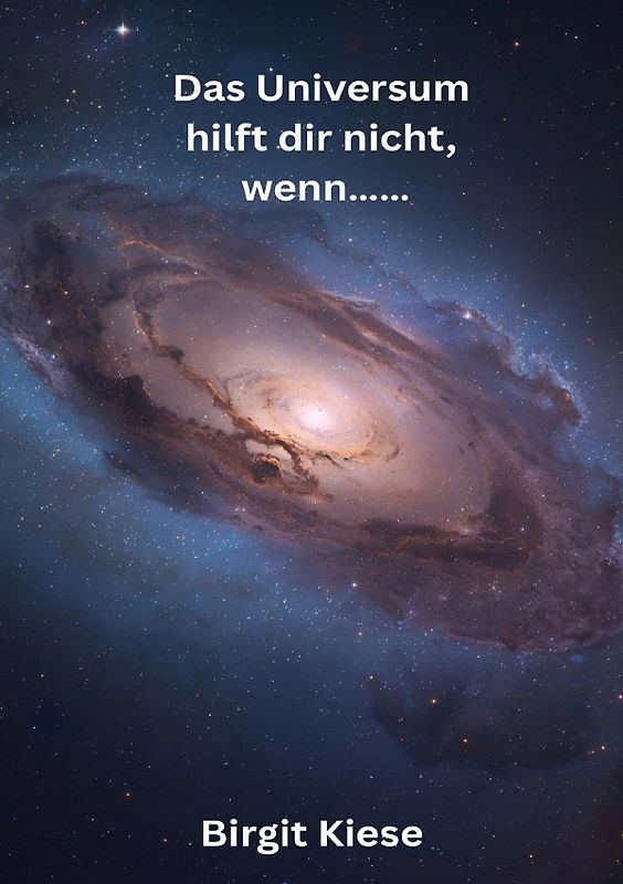 Das Universum hilft dir nicht, wenn.......