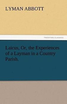 Laicus, Or, the Experiences of a Layman in a Country Parish.