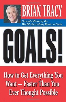 Goals! How to Get Everything You Want - Faster Than You Ever Thought Possible - Brian Tracy