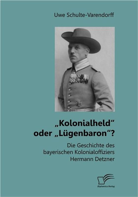 „Kolonialheld“ oder „Lügenbaron“? Die Geschichte des bayerischen Kolonialoffiziers Hermann Detzner