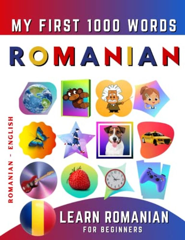Learn Romanian for Beginners, My First 1000 Words: Bilingual Romanian - English Language Learning Book for Kids & Adults