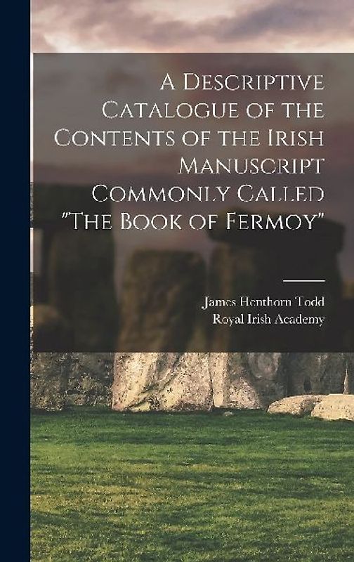 A Descriptive Catalogue of the Contents of the Irish Manuscript Commonly Called "The Book of Fermoy"