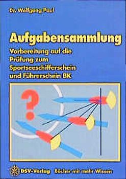 Aufgabensammlung. Vorbereitung auf die Prüfung zum Sportseeschifferschein und Führerschein BK