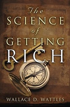 The Science of Getting Rich - Wattles, Wallace D.