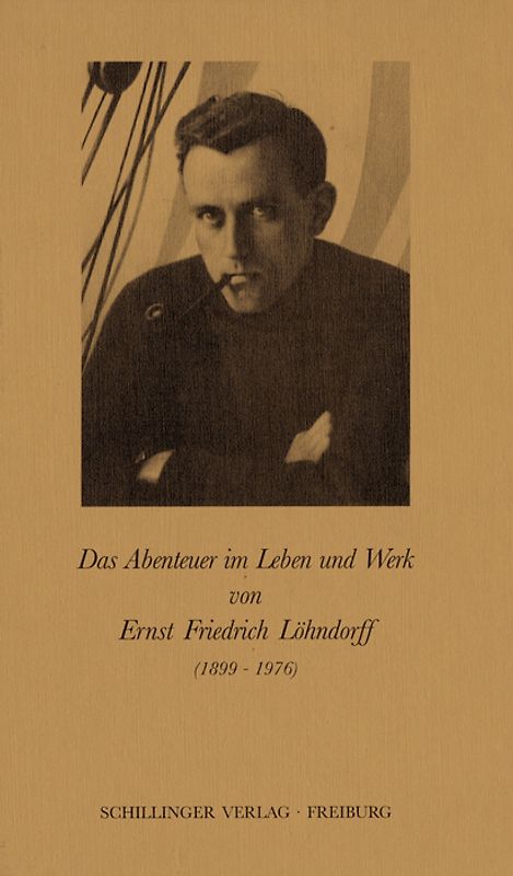 Das Abenteuer im Leben und Werk von Ernst Friedrich Löhndorff (1899-1976)