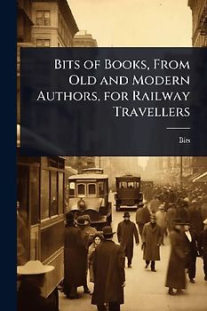 Bits of Books, From Old and Modern Authors, for Railway Travellers