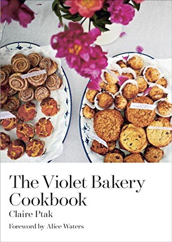 The Violet Bakery Cookbook: Baking All Day on Wilton Way - Ptak, Claire