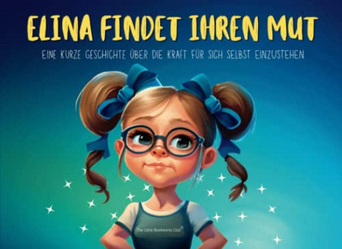 Elina findet ihren Mut: Eine kurze Geschichte über die Kraft für sich selbst einzustehen | Für Kinder, die von Mobbing betroffen sind und einen Schub ... | Ideal für Kinder zwischen 4-8 Jahren