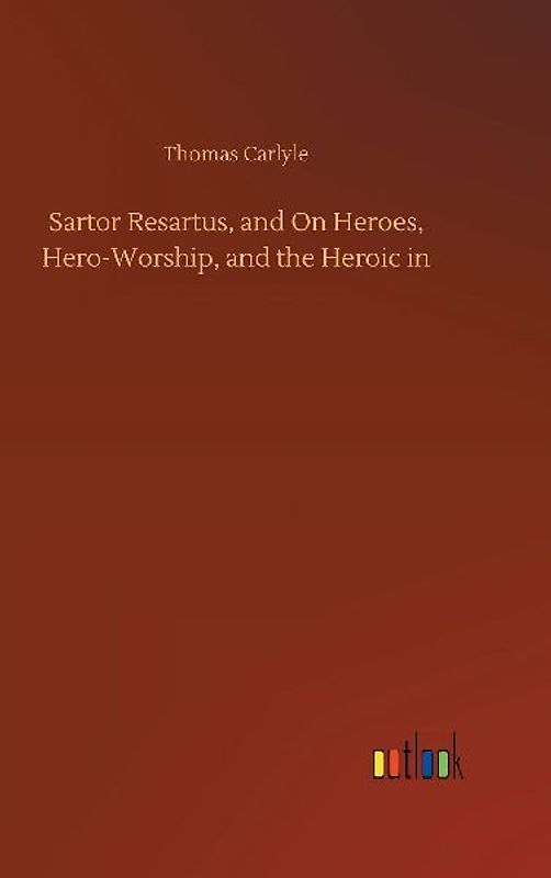 Sartor Resartus, and On Heroes, Hero-Worship, and the Heroic in
