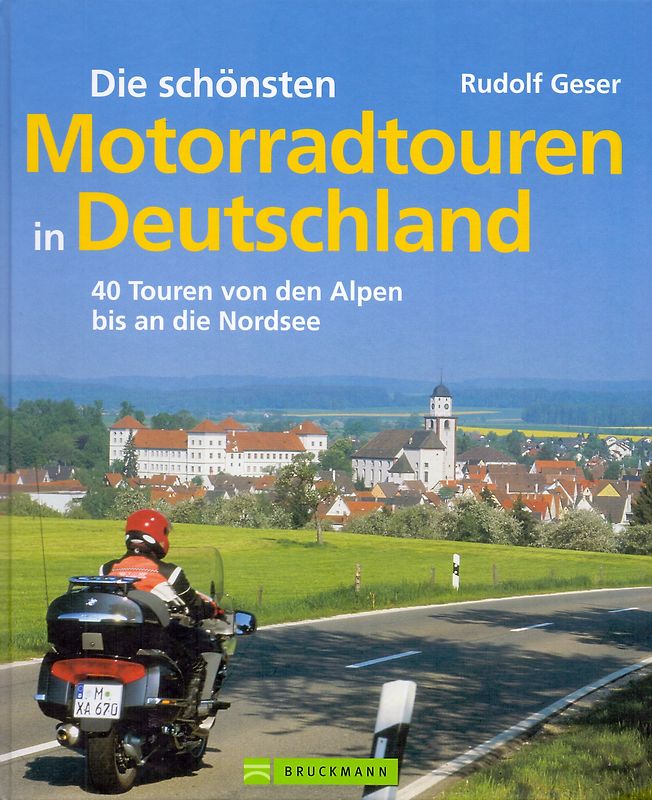 Die schönsten Motorradtouren in Deutschland: 40 Touren von den Alpen bis an die Nordsee - Rudolf Geser [Gebundene Ausgabe, Auflage 2013]
