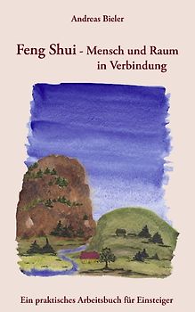 Feng Shui - Mensch und Raum in Verbindung. Ein praktisches Arbeitsbuch für Einsteiger