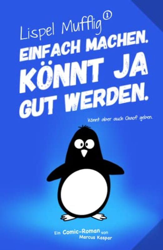 Lispel Mufflig: Einfach machen. Könnt ja gut werden.