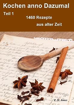 Kochen anno Dazumal – Teil 1 – 1460 Rezepte aus alter Zeit