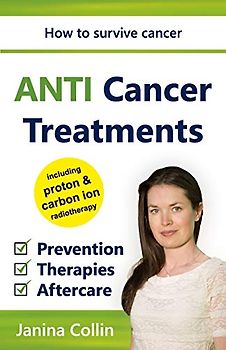 ANTI Cancer Treatments: How to survive cancer - Prevention | Therapies | Aftercare - including proton & carbon ion radiotherapy