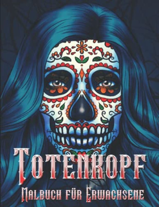 TOTENKOPF Malbuch Für Erwachsene: Ein inspirierendes Ausmalbuch mit 50 Sugar Skull Malvorlagen - Mexikanische Totenmaske - Malen und Entspannen - Das Antistress Malbuch