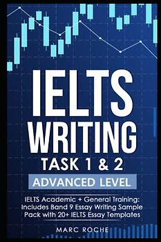 IELTS Writing Task 1 & 2 ADVANCED LEVEL: IELTS Academic & General Training: Includes Band 9 Essay Writing Sample Pack with 20+ IELTS Essay Templates (IELTS Writing Series) (IELTS Writing Books)