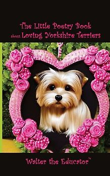 The Little Poetry Book about Loving Yorkshire Terriers