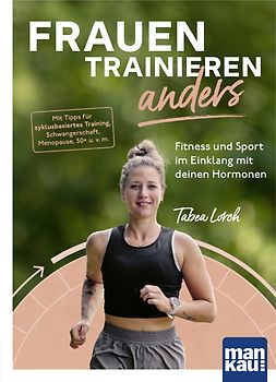 Frauen trainieren anders. Fitness und Sport im Einklang mit deinen Hormonen