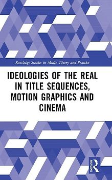 Ideologies of the Real in Title Sequences, Motion Graphics and Cinema