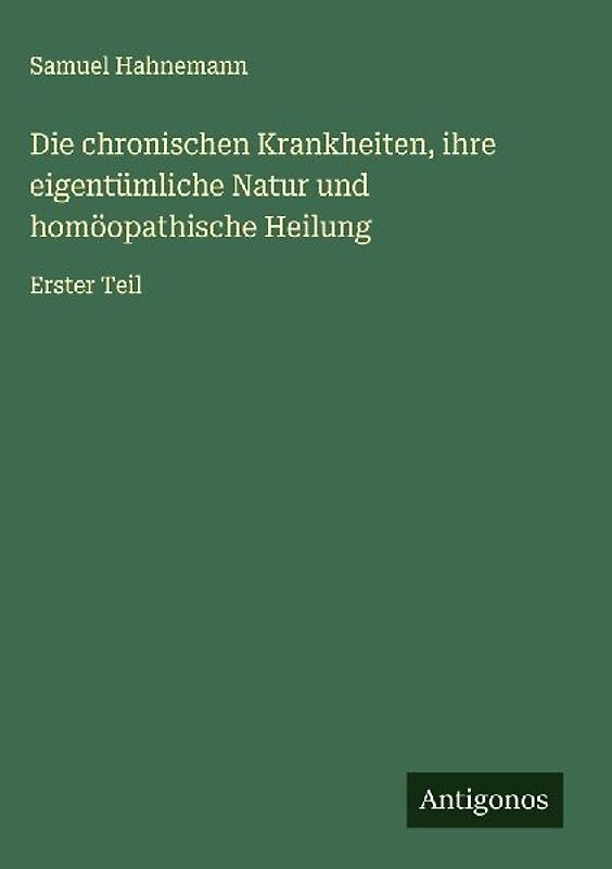 Die chronischen Krankheiten, ihre eigentümliche Natur und homöopathische Heilung