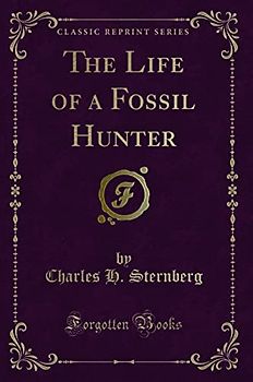 The Life of a Fossil Hunter (Classic Reprint)